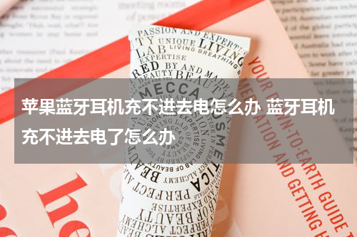 苹果蓝牙耳机充不进去电怎么办 蓝牙耳机充不进去电了怎么办