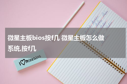 微星主板bios按f几 微星主板怎么做系统,按f几