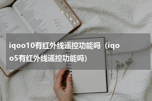 iqoo10有红外线遥控功能吗（iqoo5有红外线遥控功能吗）
