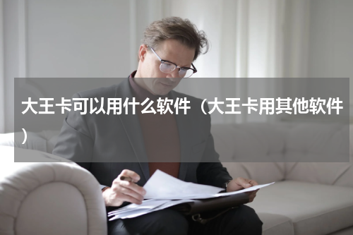 大王卡可以用什么软件（大王卡用其他软件）