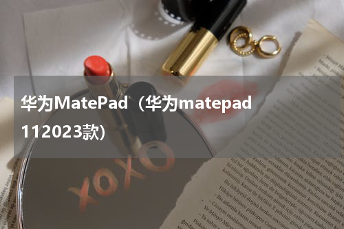 华为MatePad（华为matepad112023款）