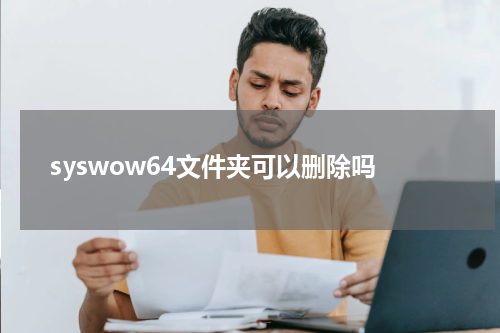syswow64文件夹可以删除吗