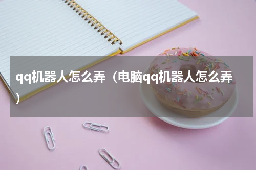 qq机器人怎么弄（电脑qq机器人怎么弄）