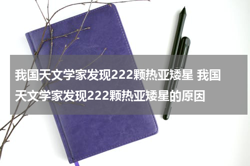 我国天文学家发现222颗热亚矮星 我国天文学家发现222颗热亚矮星的原因
