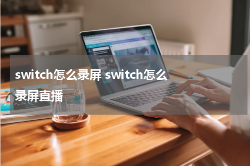 switch怎么录屏 switch怎么录屏直播