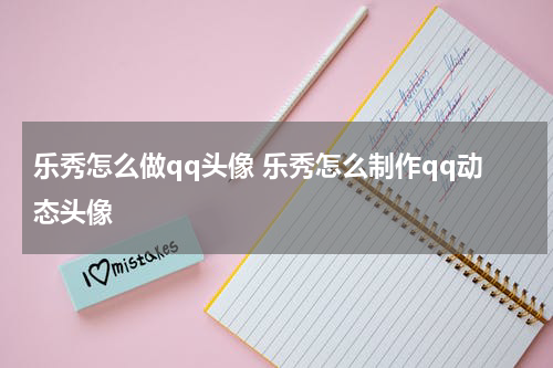 乐秀怎么做qq头像 乐秀怎么制作qq动态头像