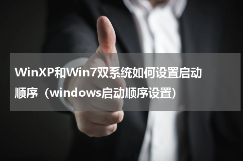 WinXP和Win7双系统如何设置启动顺序（windows启动顺序设置）