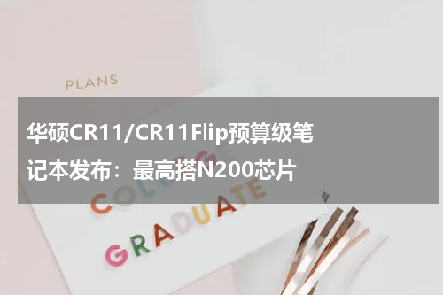 华硕CR11/CR11Flip预算级笔记本发布：最高搭N200芯片