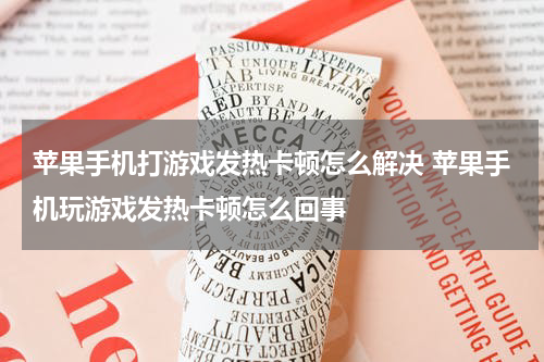 苹果手机打游戏发热卡顿怎么解决 苹果手机玩游戏发热卡顿怎么回事