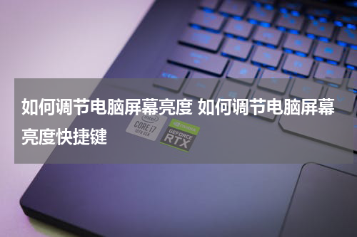 如何调节电脑屏幕亮度 如何调节电脑屏幕亮度快捷键