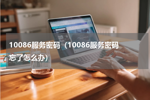 10086服务密码（10086服务密码忘了怎么办）