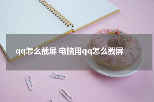 qq怎么截屏 电脑用qq怎么截屏