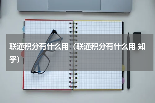 联通积分有什么用（联通积分有什么用 知乎）