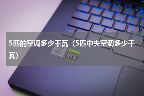 5匹的空调多少千瓦（5匹中央空调多少千瓦）
