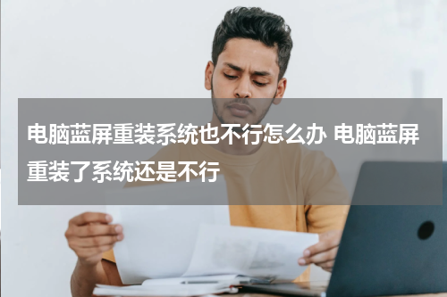电脑蓝屏重装系统也不行怎么办 电脑蓝屏重装了系统还是不行