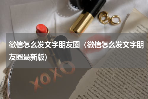 微信怎么发文字朋友圈（微信怎么发文字朋友圈最新版）