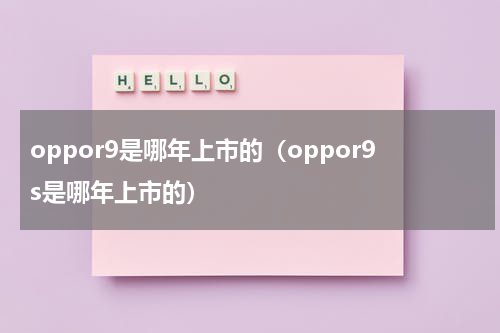 oppor9是哪年上市的（oppor9s是哪年上市的）
