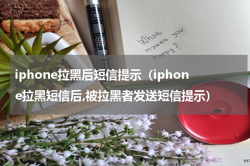 iphone拉黑后短信提示（iphone拉黑短信后,被拉黑者发送短信提示）