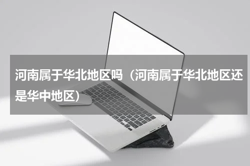 河南属于华北地区吗（河南属于华北地区还是华中地区）