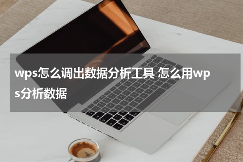 wps怎么调出数据分析工具 怎么用wps分析数据