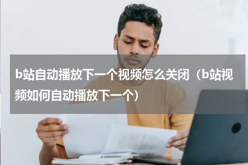 b站自动播放下一个视频怎么关闭（b站视频如何自动播放下一个）