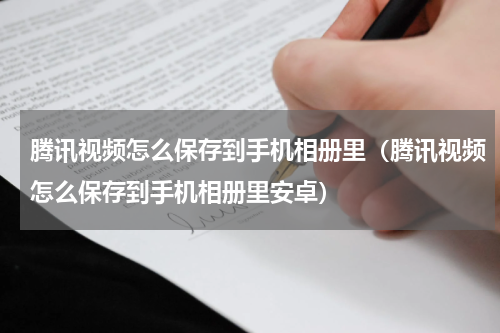 腾讯视频怎么保存到手机相册里（腾讯视频怎么保存到手机相册里安卓）