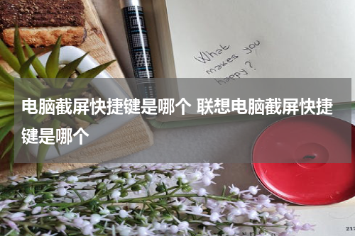 电脑截屏快捷键是哪个 联想电脑截屏快捷键是哪个