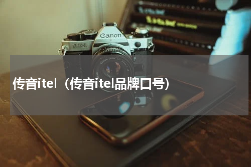 传音itel（传音itel品牌口号）