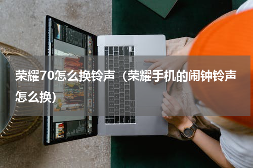 荣耀70怎么换铃声（荣耀手机的闹钟铃声怎么换）
