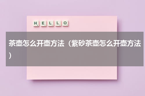 茶壶怎么开壶方法（紫砂茶壶怎么开壶方法）