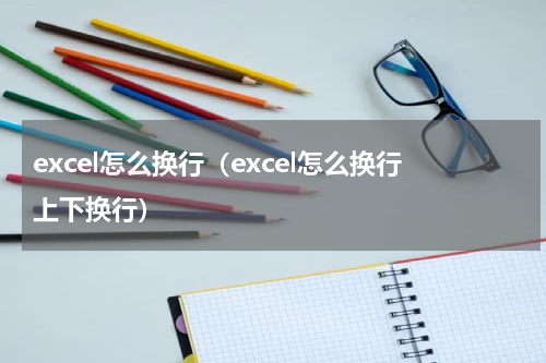 excel怎么换行（excel怎么换行上下换行）