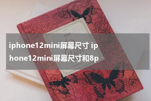 iphone12mini屏幕尺寸 iphone12mini屏幕尺寸和8p
