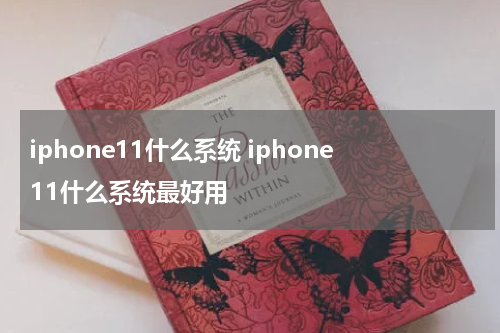 iphone11什么系统 iphone11什么系统最好用