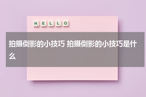 拍摄倒影的小技巧 拍摄倒影的小技巧是什么