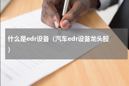 什么是edr设备（汽车edr设备龙头股）