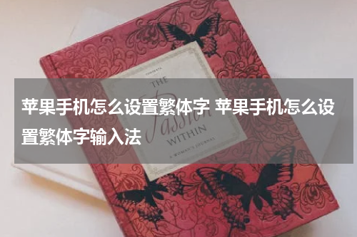 苹果手机怎么设置繁体字 苹果手机怎么设置繁体字输入法