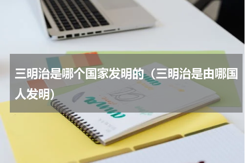 三明治是哪个国家发明的（三明治是由哪国人发明）