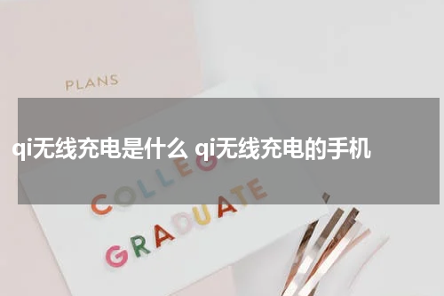qi无线充电是什么 qi无线充电的手机