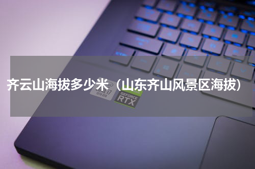 齐云山海拔多少米（山东齐山风景区海拔）