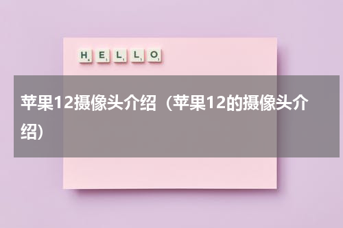 苹果12摄像头介绍（苹果12的摄像头介绍）