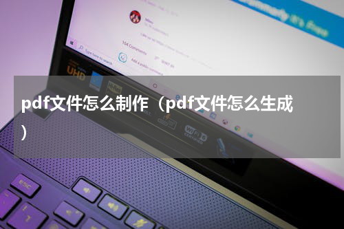 pdf文件怎么制作（pdf文件怎么生成）