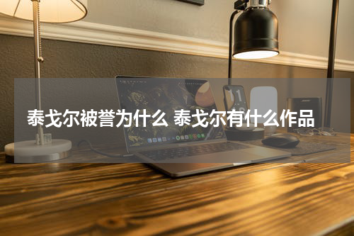 泰戈尔被誉为什么 泰戈尔有什么作品