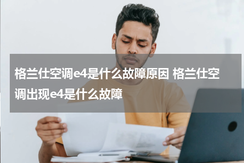格兰仕空调e4是什么故障原因 格兰仕空调出现e4是什么故障