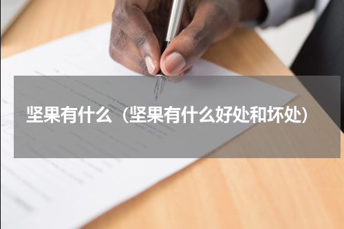 坚果有什么（坚果有什么好处和坏处）
