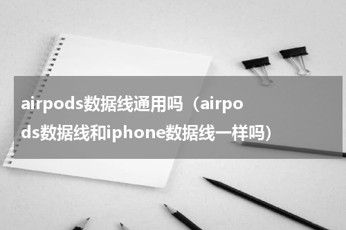 airpods数据线通用吗（airpods数据线和iphone数据线一样吗）