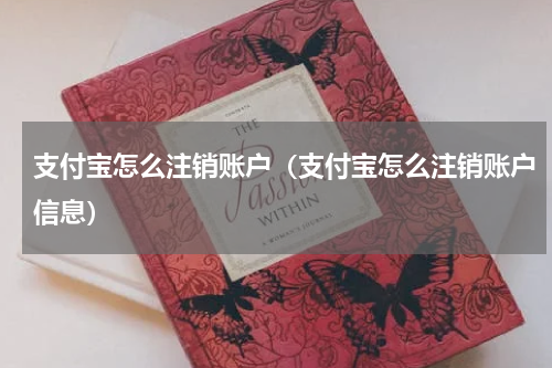 支付宝怎么注销账户（支付宝怎么注销账户信息）