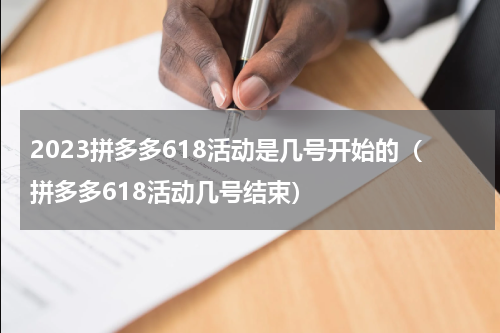 2023拼多多618活动是几号开始的（拼多多618活动几号结束）