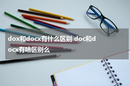 dox和docx有什么区别 doc和docx有啥区别么