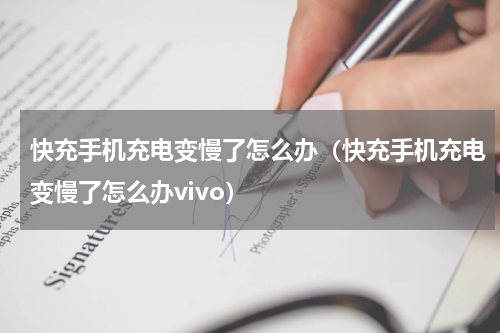 快充手机充电变慢了怎么办（快充手机充电变慢了怎么办vivo）