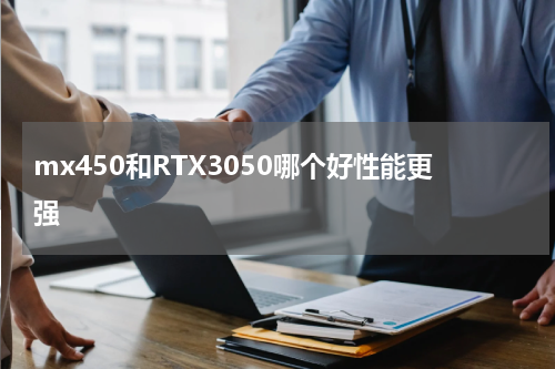 mx450和RTX3050哪个好性能更强